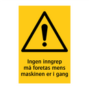 Ingen inngrep må foretas mens maskinen er i gang