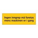 Ingen inngrep må foretas mens maskinen er i gang
