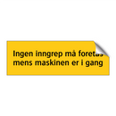 Ingen inngrep må foretas mens maskinen er i gang