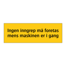 Ingen inngrep må foretas mens maskinen er i gang